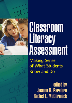 Classroom Literacy Assessment: Making Sense of What Students Know and Do by 