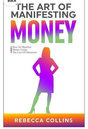 The art of manifesting money by Rebecca Collins