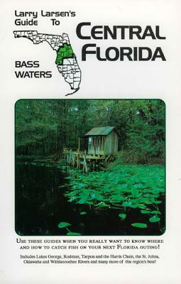 Central Florida: Larry Larsen's Guide to Bass Waters Book 2 by Larry Larsen