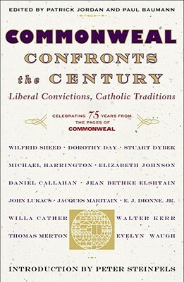 Commonweal Confronts the Century: Liberal Convictions, Catholic Tradition by Peter Steinfels, Paul Baumann, Patrick Jordan