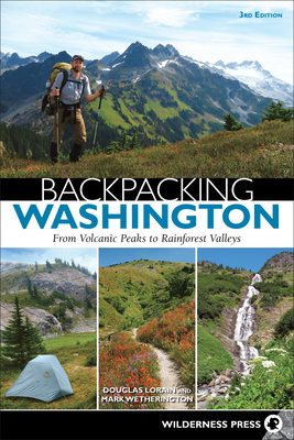 Backpacking Washington: From Volcanic Peaks to Rainforest Valleys by Douglas Lorain, Mark Wetherington