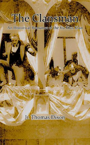 The Clansman: A Historical Romance of the Ku Klux Klan: Illustrated Edition with Annotated by Thomas Dixon Jr., Arthur I. Keller
