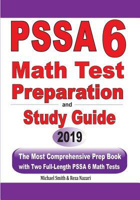 PSSA 6 Math Test Preparation and Study Guide: The Most Comprehensive Prep Book with Two Full-Length PSSA Math Tests by Reza Nazari, Michael Smith