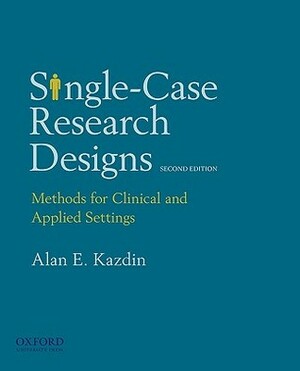 Single-Case Research Designs: Methods for Clinical and Applied Settings by Alan E. Kazdin