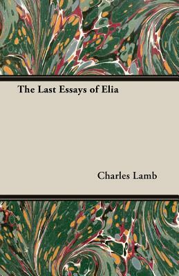 The Last Essays of Elia by Charles Lamb