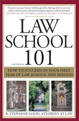 Law School 101: How to Succeed in Your First Year of Law School and Beyond by R. Stephanie Good