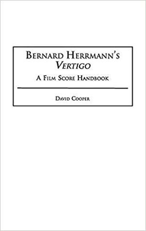 Bernard Herrmann's Vertigo: A Film Score Handbook by David Cooper