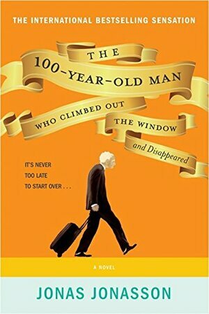 The 100-Year-Old Man Who Climbed Out The Window And Disappeared by Jonas Jonasson
