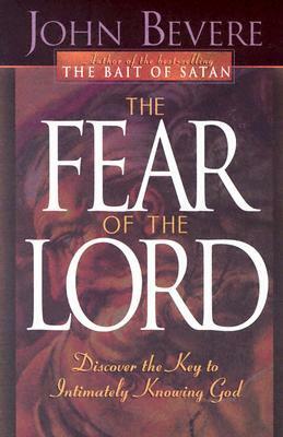 The Fear of the Lord: Discover the Key to Intimately Knowing God by John Bevere