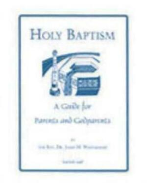 Holy Baptism: A Guide for Parents and Godparents by John H. Westerhoff III
