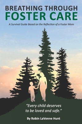 Breathing through Foster Care: A Survival Guide Based on the Reflection of a Foster Mom by Robin Lavonne Hunt