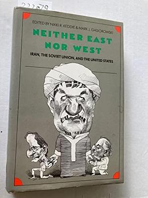 Neither East Nor West: Iran, the Soviet Union, and the United States by Mark J. Gasiorowski, Nikki R. Keddie