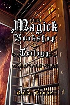 The Magick Bookshop Trilogy: Stories of the Occult by Kala Trobe