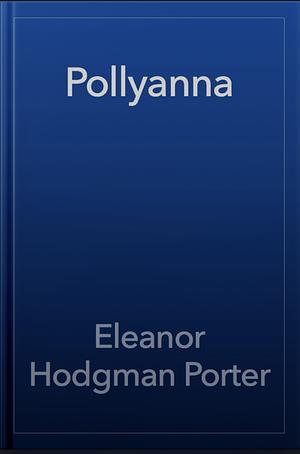 Pollyanna by Eleanor H. Porter