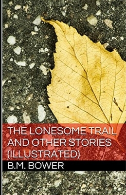 The Lonesome Trail and Other Stories Illustrated by B. M. Bower