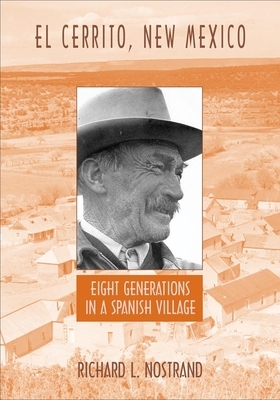 El Cerrito, New Mexico: Eight Generations in a Spanish Village by Richard L. Nostrand