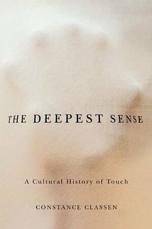 The Deepest Sense (Studies in Sensory History) by Constance Classen