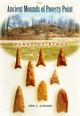 The Ancient Mounds of Poverty Point: Place of Rings by Jon L. Gibson