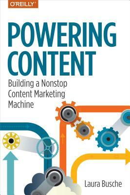 Powering Content: Building a Nonstop Content Marketing Machine by Laura Busche