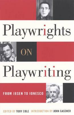 Playwrights on Playwriting: From Ibsen to Ionesco by Toby Cole