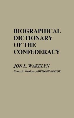 Biographical Dictionary of the Confederacy by Jon L. Wakelyn