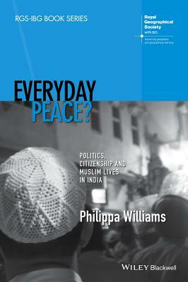 Everyday Peace?: Politics, Citizenship and Muslim Lives in India by Philippa Williams