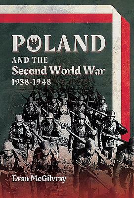 Poland and the Second World War, 1938-1948 by Evan McGilvray