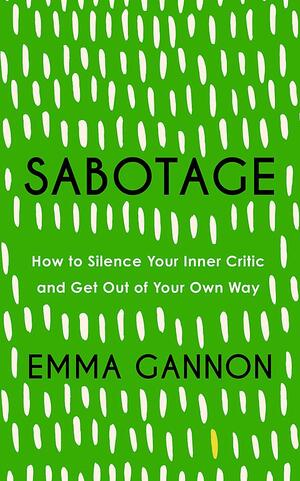 Sabotage: How to Silence Your Inner Critic and Get Out of Your Own Way by Emma Gannon