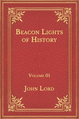 Beacon Lights of History: Volume 01 by John Lord