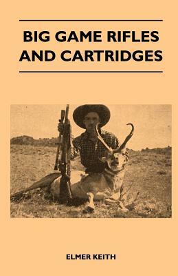 Big Game Rifles And Cartridges by Elmer Keith