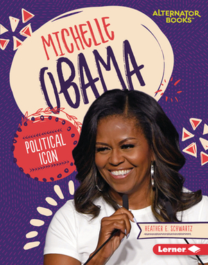 Michelle Obama: Political Icon by Heather E. Schwartz