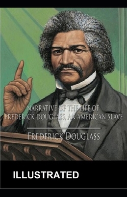 Narrative of the Life of Frederick Douglass ILLUSTRATED by Frederick Douglass