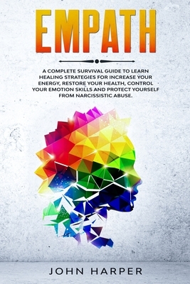 Empath: A Complete Survival Guide to Learn Healing Strategies For Increase Your Energy, Restore Your Health, Control Your Emot by John Harper