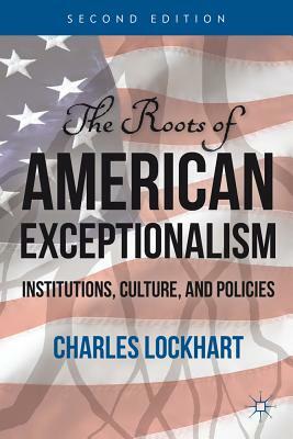 The Roots of American Exceptionalism: Institutions, Culture, and Policies by Charles Lockhart