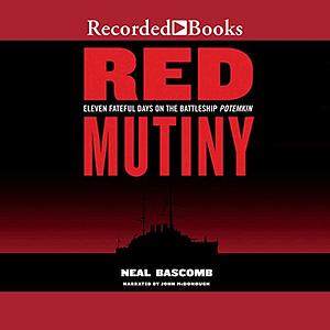 Red Mutiny: Eleven Fateful Days on the Battleship Potemkin by Neal Bascomb