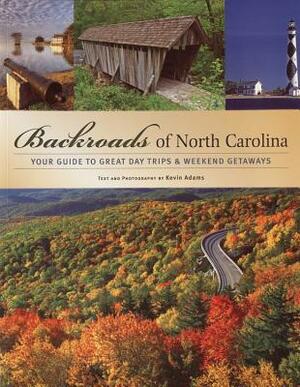 Backroads of North Carolina: Your Guide to Great Day Trips & Weekend Getaways by Kevin Adams