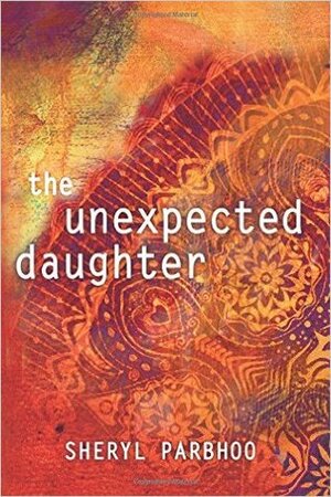 The Unexpected Daughter by Sheryl Parbhoo