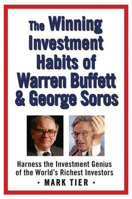 The Winning Investment Habits of Warren Buffett & George Soros: Harness the Investment Genius of the World's Richest Investors by Mark Tier