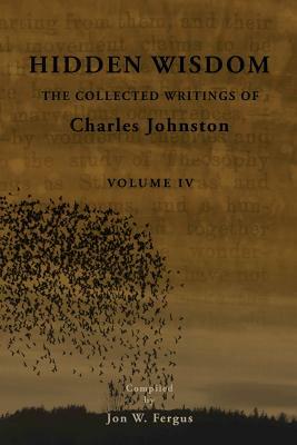 Hidden Wisdom V.4: Collected Writings of Charles Johnston by Jon W. Fergus, Charles Johnston