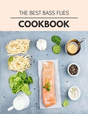 The Best Bass Flies Cookbook: The Ultimate Meatloaf Recipes for Starters by Heather Blake