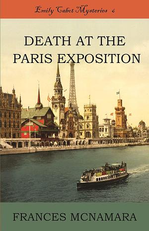 Death at the Paris Exposition: Emily Cabot Mysteries Book 6 by Frances McNamara, Frances McNamara