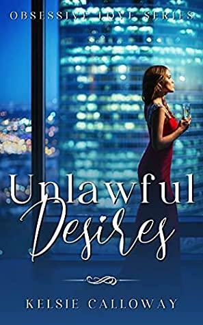 Unlawful Desires: A Dark Stalker Romance by Kelsie Calloway