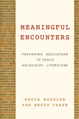 Meaningful Encounters: Preparing Educators to Teach Holocaust Literature by Paula Ressler, Becca Chase