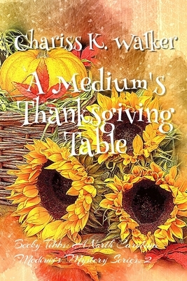 A Medium's Thanksgiving Table by Chariss K. Walker