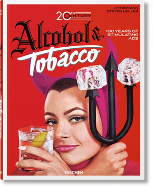 20th Century Alcohol & Tobacco Ads. 100 Years of Stimulating Ads by Allison Silver, Steven Heller