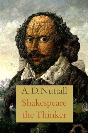 Shakespeare the Thinker by A.D. Nuttall