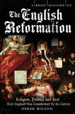 A Brief History of the English Reformation by Derek Wilson