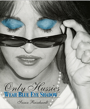 Only Hussies Wear Blue Eye Shadow by Susan Reinhardt