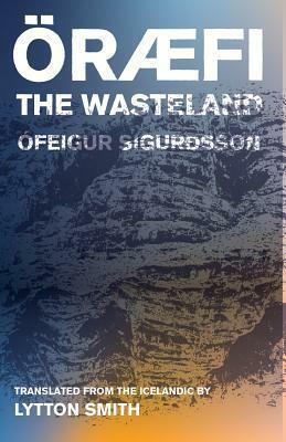 Oraefi: The Wasteland by Lytton Smith, Ófeigur Sigurðsson