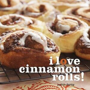 I Love Cinnamon Rolls! by Judith Fertig